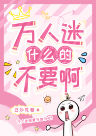 万人迷什么的不要啊(强制NPH) 万人迷什么的不要啊(强制NPH)